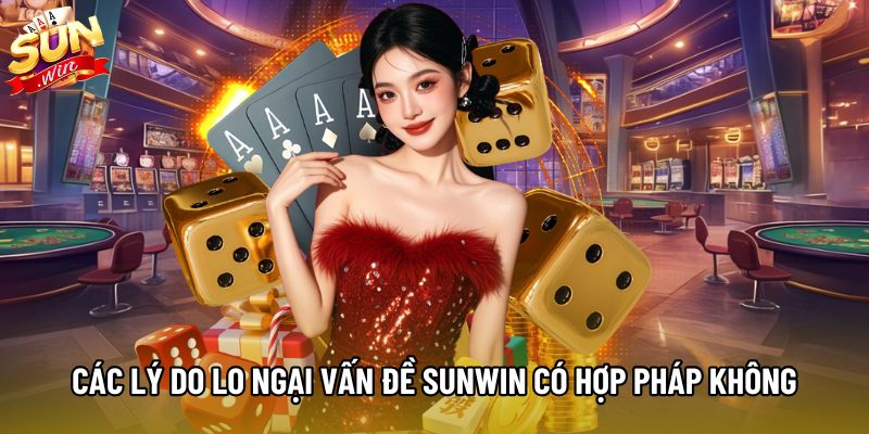 Các lý do nhiều người lo ngại vấn đề Sunwin có hợp pháp không Các lý do nhiều người lo ngại vấn đề Sunwin có hợp pháp không