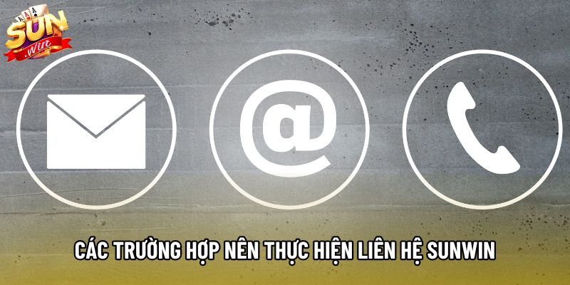 Các trường hợp nên thực hiện liên hệ Sunwin Các trường hợp nên thực hiện liên hệ Sunwin