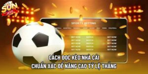 Cách Đọc Kèo Nhà Cái Chuẩn Xác Để Nâng Cao Tỷ Lệ Thắng