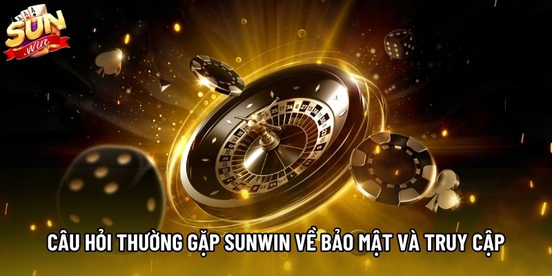 Câu hỏi thường gặp Sunwin về bảo mật và truy cập Câu hỏi thường gặp Sunwin về bảo mật và truy cập