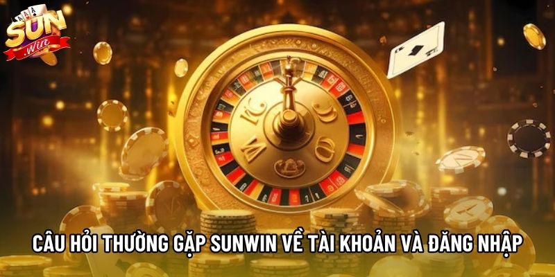Câu hỏi thường gặp Sunwin về tài khoản và đăng nhập Câu hỏi thường gặp Sunwin về tài khoản và đăng nhập