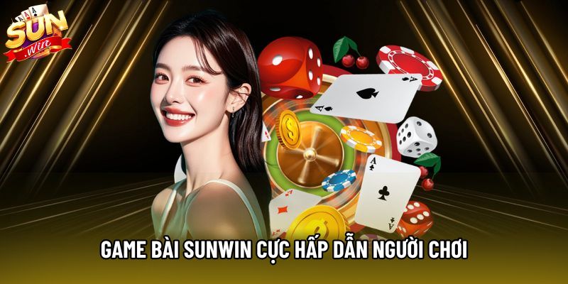 Game bài Sunwin cực hấp dẫn người chơi