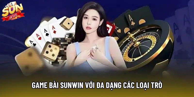 Game bài Sunwin với đa dạng các loại trò