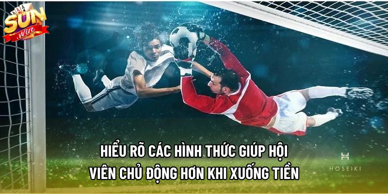 Hiểu rõ các hình thức giúp hội viên chủ động hơn khi xuống tiền Hiểu rõ các hình thức giúp hội viên chủ động hơn khi xuống tiền