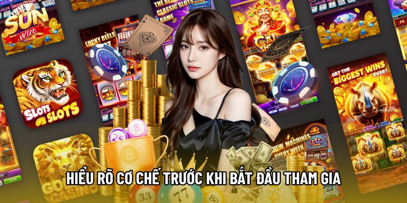 Hiểu rõ cơ chế trước khi bắt đầu tham gia Hiểu rõ cơ chế trước khi bắt đầu tham gia