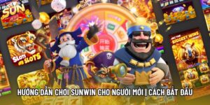 Hướng Dẫn Chơi Sunwin Cho Người Mới | Cách Bắt Đầu An Toàn
