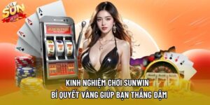 Kinh Nghiệm Chơi Sunwin – Bí Quyết Vàng Giúp Bạn Thắng Đậm