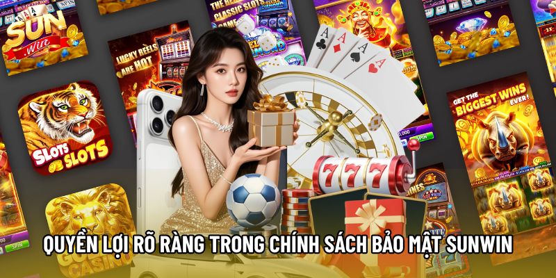 Quyền lợi rõ ràng trong chính sách bảo mật Sunwin