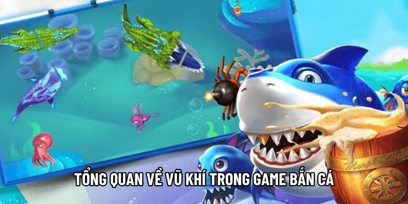 Tổng quan về vũ khí trong game bắn cá Tổng quan về vũ khí trong game bắn cá
