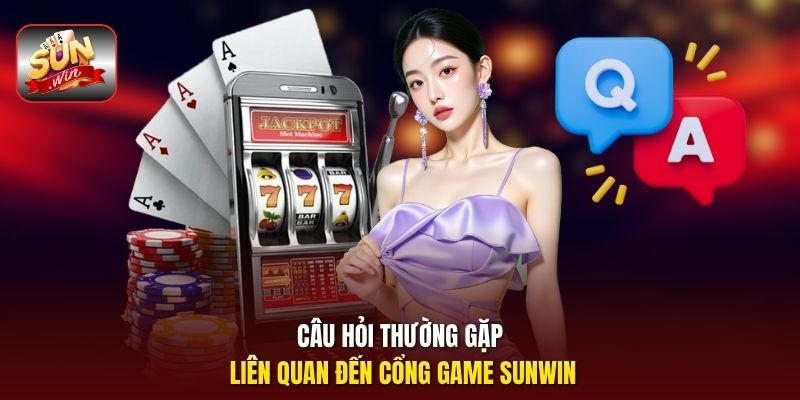 Câu hỏi thường gặp liên quan đến cổng game Sunwin