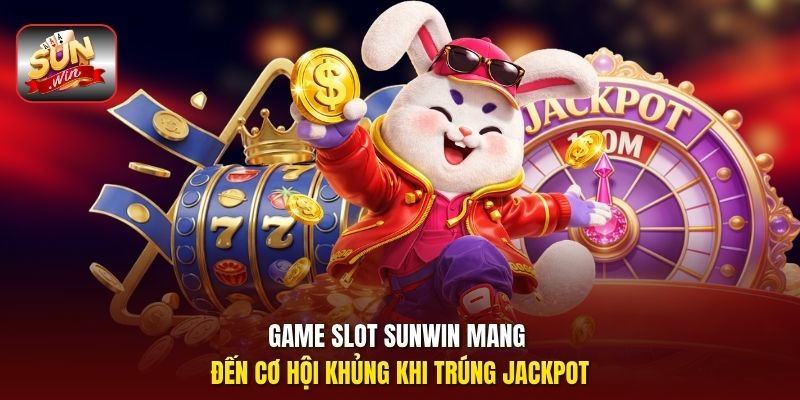 Game Slot Sunwin mang đến cơ hội khủng khi trúng Jackpot