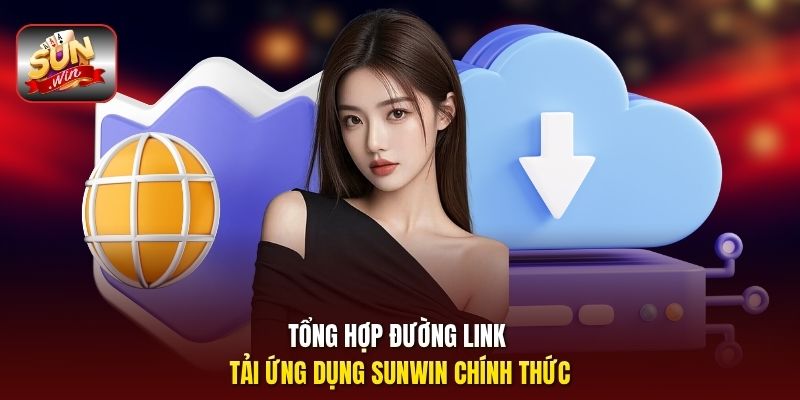 Tổng hợp đường link tải ứng dụng Sunwin chính thức